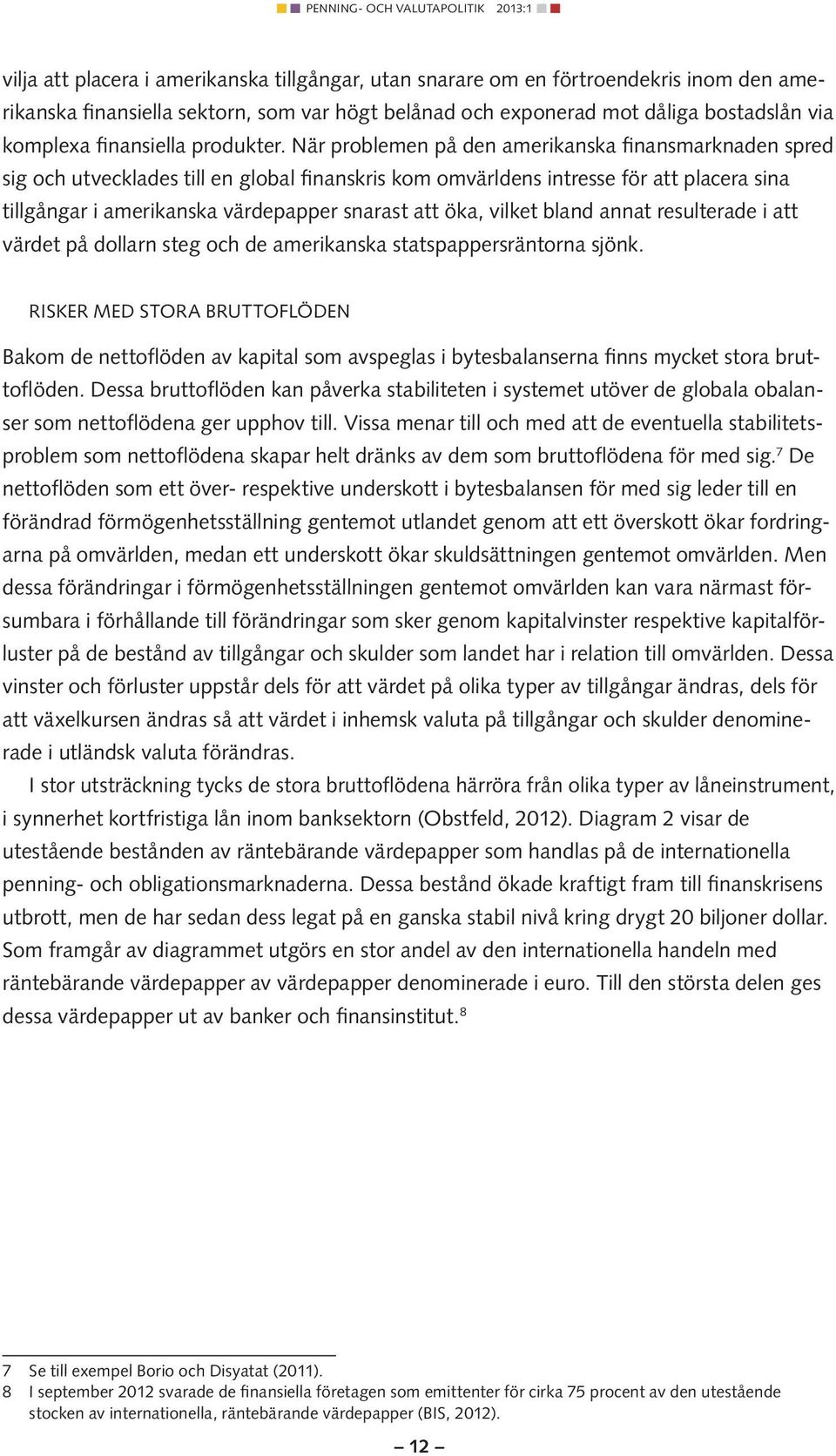 När problemen på den amerikanska finansmarknaden spred sig och utvecklades till en global finanskris kom omvärldens intresse för att placera sina tillgångar i amerikanska värdepapper snarast att öka,