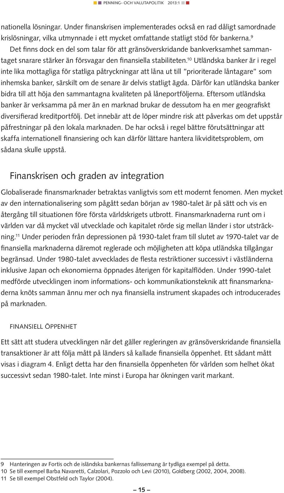 10 Utländska banker är i regel inte lika mottagliga för statliga påtryckningar att låna ut till prioriterade låntagare som inhemska banker, särskilt om de senare är delvis statligt ägda.