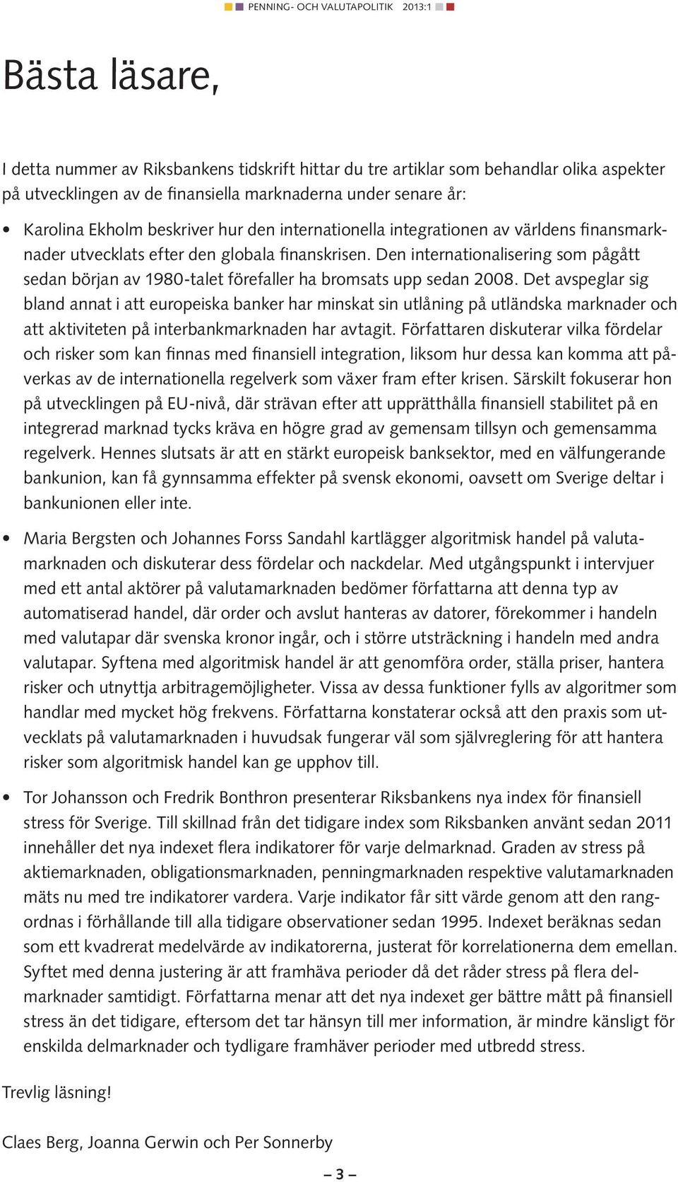 Den internationalisering som pågått sedan början av 1980-talet förefaller ha bromsats upp sedan 2008.