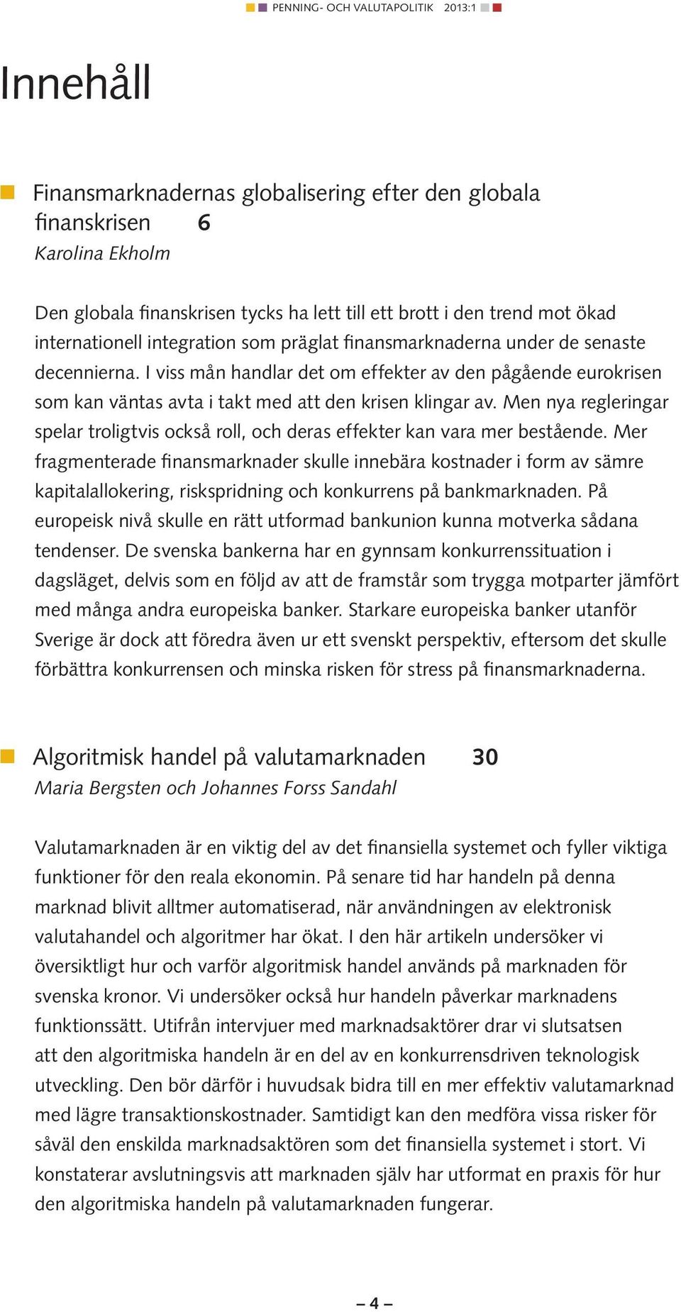 Men nya regleringar spelar troligtvis också roll, och deras effekter kan vara mer bestående.