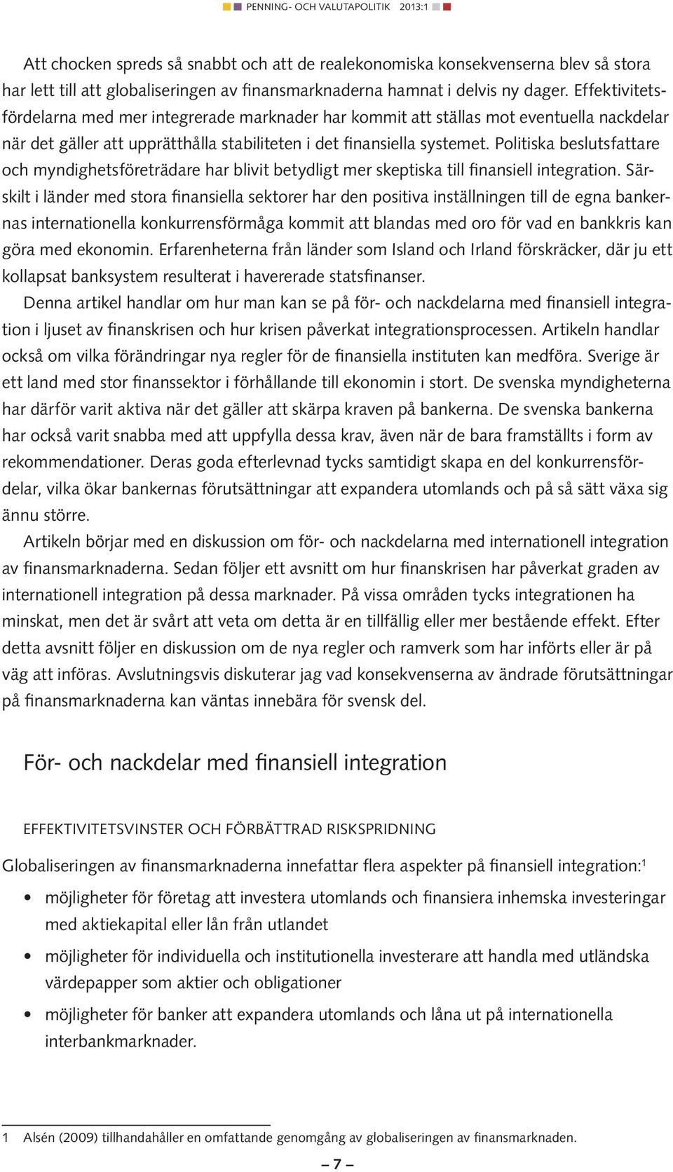 Politiska beslutsfattare och myndighetsföreträdare har blivit betydligt mer skeptiska till finansiell integration.