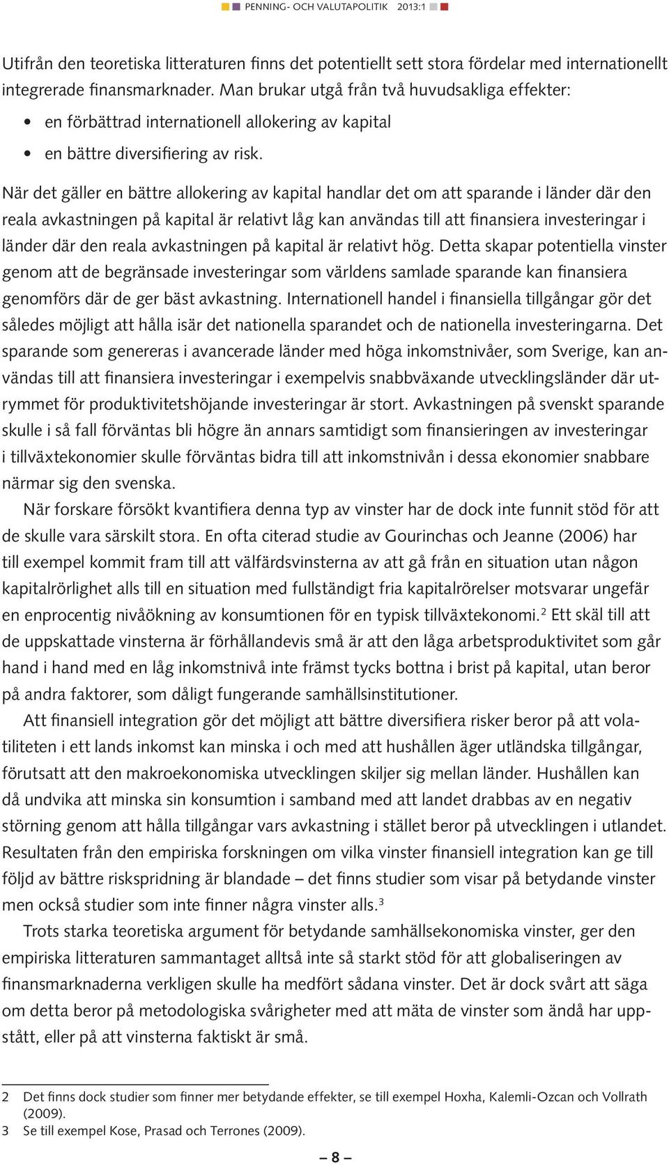 När det gäller en bättre allokering av kapital handlar det om att sparande i länder där den reala avkastningen på kapital är relativt låg kan användas till att finansiera investeringar i länder där