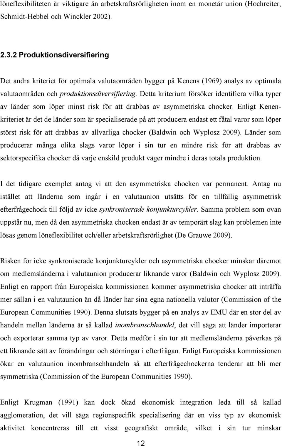 Detta kriterium försöker identifiera vilka typer av länder som löper minst risk för att drabbas av asymmetriska chocker.