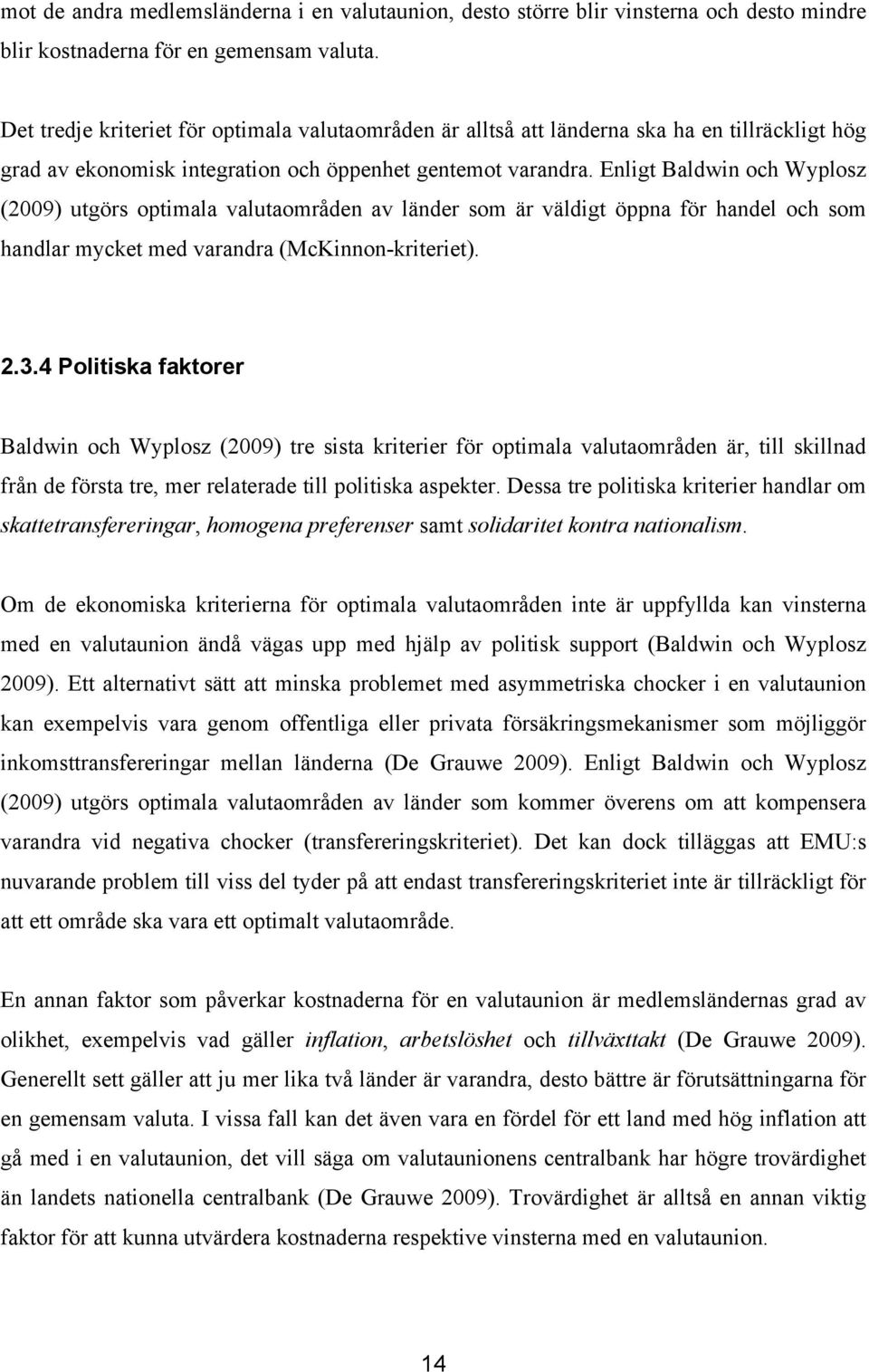 Enligt Baldwin och Wyplosz (2009) utgörs optimala valutaområden av länder som är väldigt öppna för handel och som handlar mycket med varandra (McKinnon-kriteriet). 2.3.