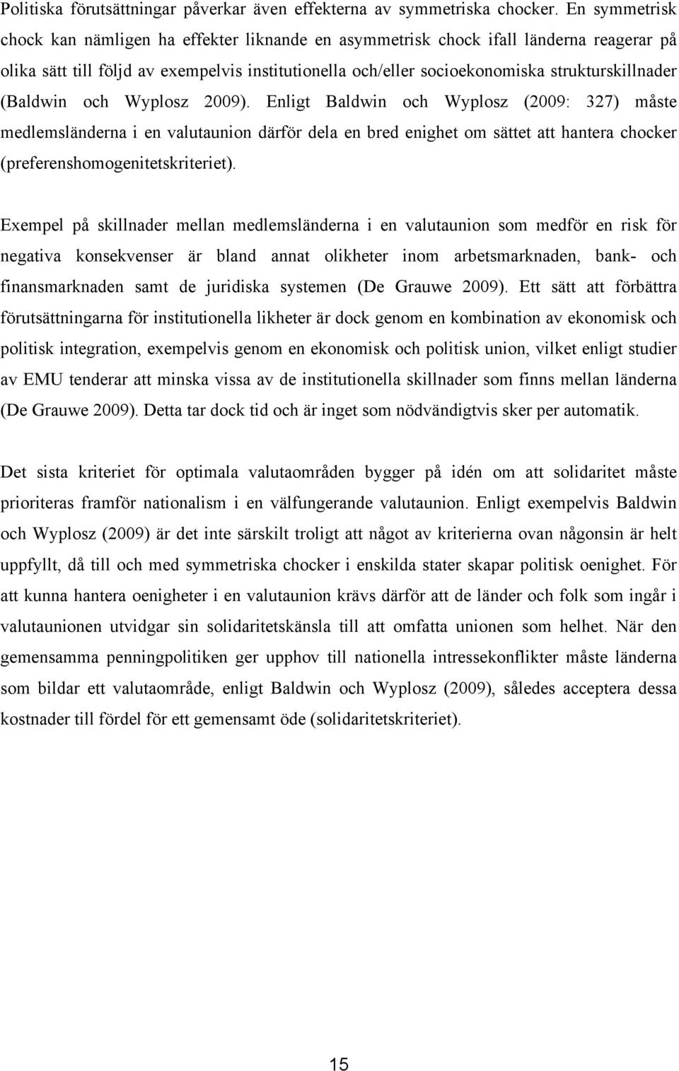 (Baldwin och Wyplosz 2009). Enligt Baldwin och Wyplosz (2009: 327) måste medlemsländerna i en valutaunion därför dela en bred enighet om sättet att hantera chocker (preferenshomogenitetskriteriet).