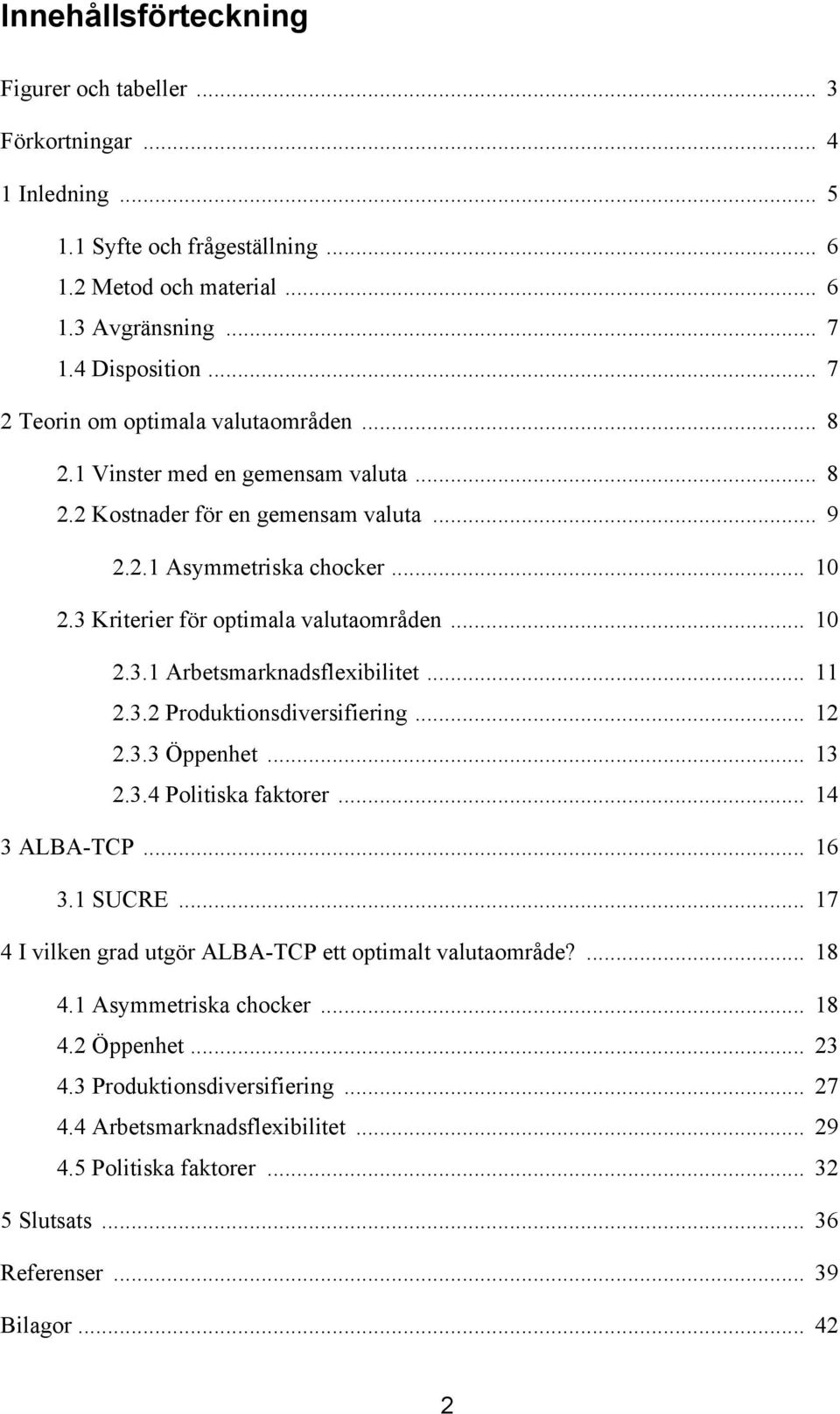 3 Kriterier för optimala valutaområden... 10 2.3.1 Arbetsmarknadsflexibilitet... 11 2.3.2 Produktionsdiversifiering... 12 2.3.3 Öppenhet... 13 2.3.4 Politiska faktorer... 14 3 ALBA-TCP... 16 3.