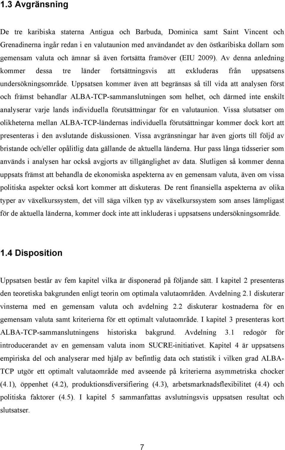 Uppsatsen kommer även att begränsas så till vida att analysen först och främst behandlar ALBA-TCP-sammanslutningen som helhet, och därmed inte enskilt analyserar varje lands individuella