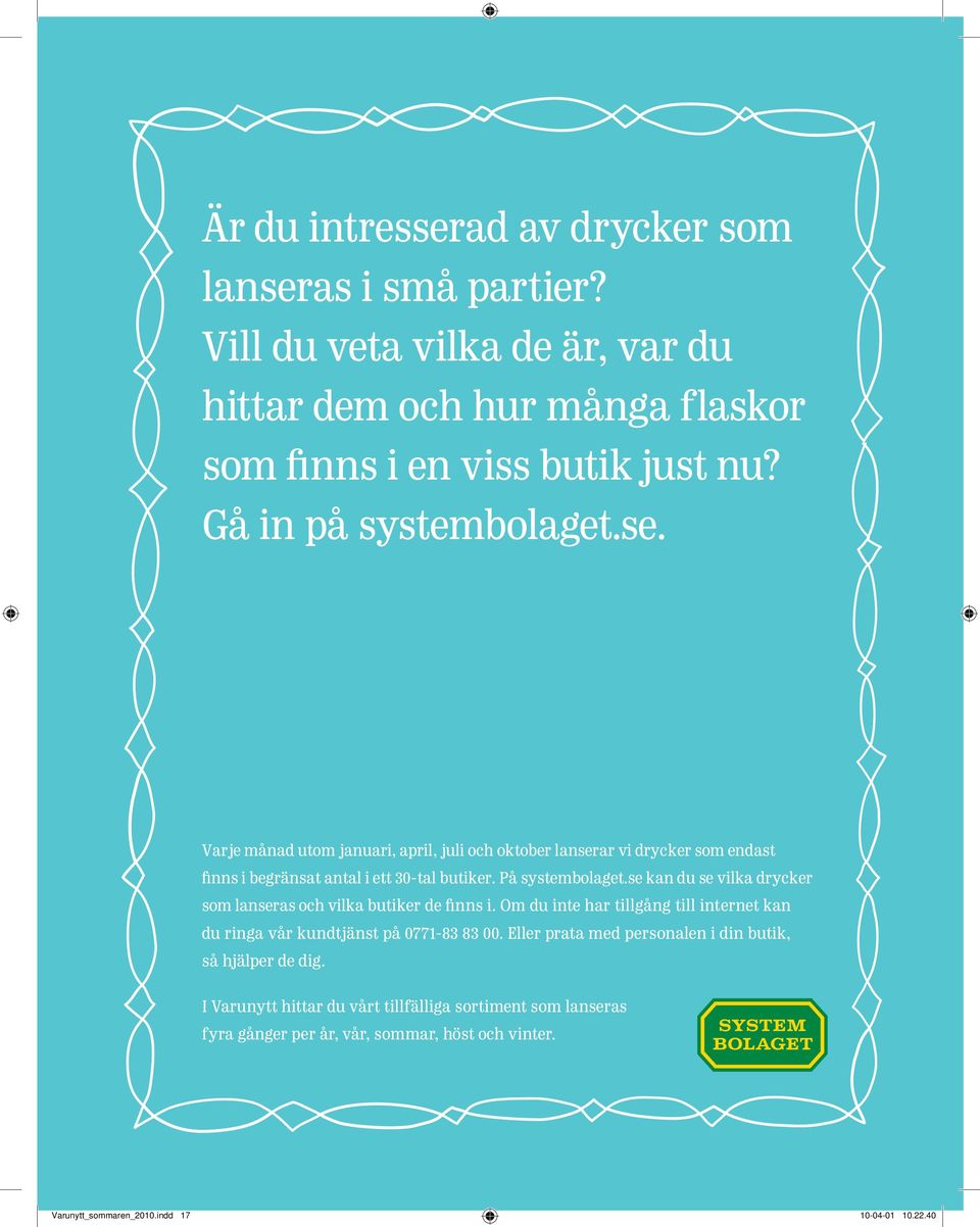 se kan du se vilka drycker som lanseras och vilka butiker de finns i. Om du inte har tillgång till internet kan du ringa vår kundtjänst på 0771-83 83 00.