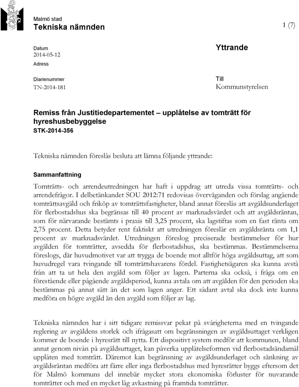 I delbetänkandet SOU 2012:71 redovisas överväganden och förslag angående tomträttsavgäld och friköp av tomträttsfastigheter, bland annat föreslås att avgäldsunderlaget för flerbostadshus ska