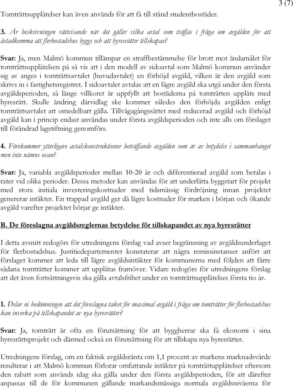 Svar: Ja, men Malmö kommun tillämpar en straffbestämmelse för brott mot ändamålet för tomträttsupplåtelsen på så vis att i den modell av sidoavtal som Malmö kommun använder sig av anges i