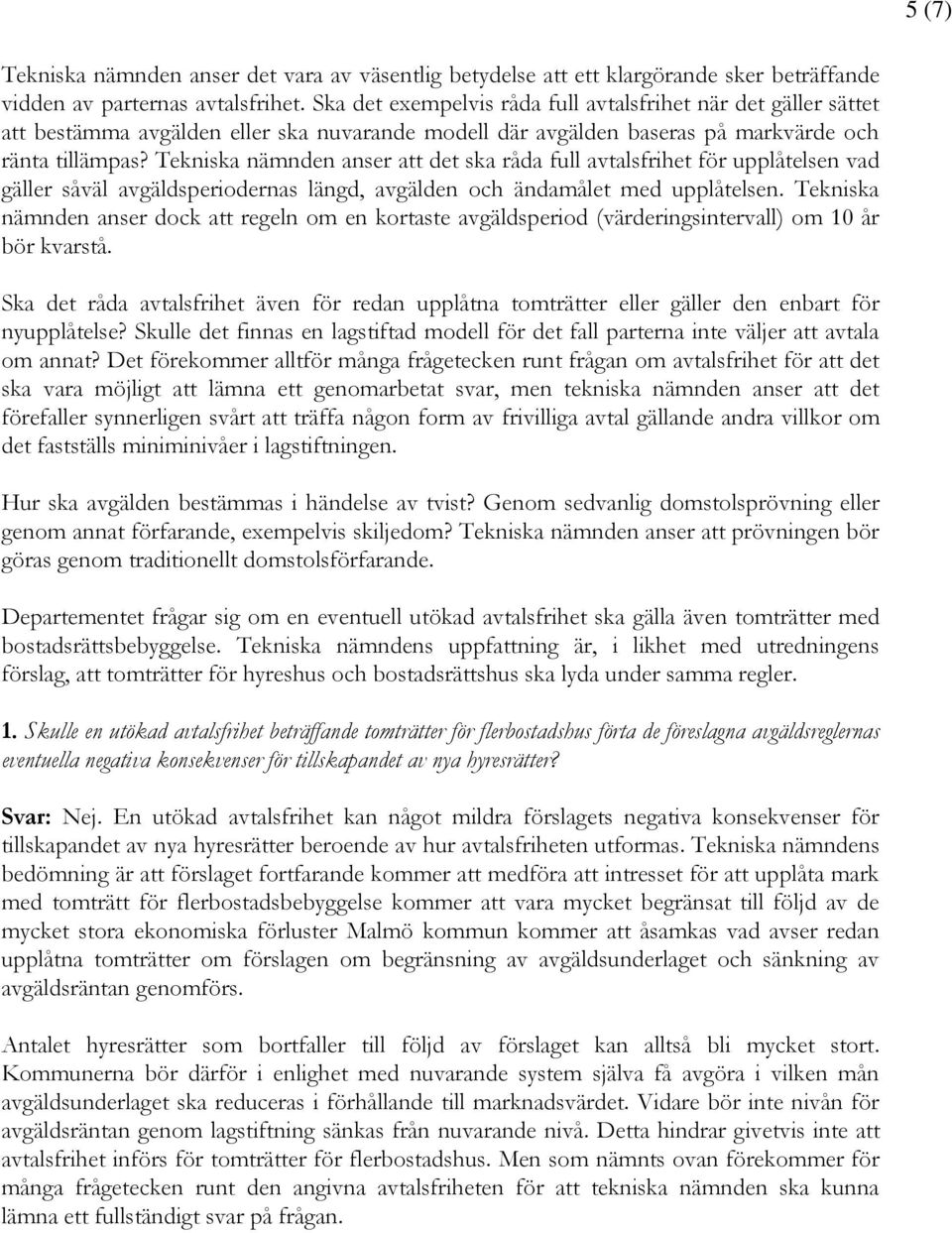 Tekniska nämnden anser att det ska råda full avtalsfrihet för upplåtelsen vad gäller såväl avgäldsperiodernas längd, avgälden och ändamålet med upplåtelsen.