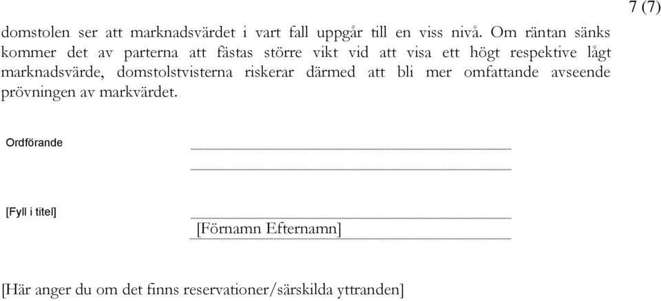 lågt marknadsvärde, domstolstvisterna riskerar därmed att bli mer omfattande avseende prövningen