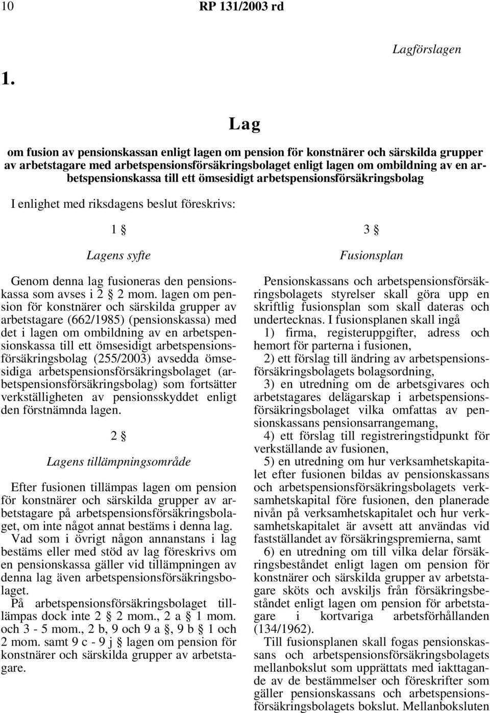 lagen om pension för konstnärer och särskilda grupper av arbetstagare (662/1985) (pensionskassa) med det i lagen om ombildning av en arbetspensionskassa till ett ömsesidigt