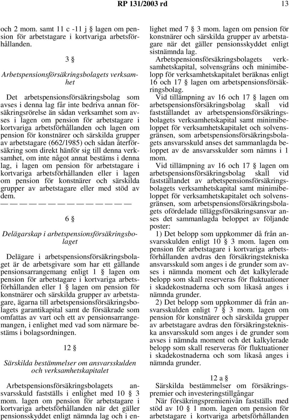 arbetstagare i kortvariga arbetsförhållanden och lagen om pension för konstnärer och särskilda grupper av arbetstagare (662/1985) och sådan återförsäkring som direkt hänför sig till denna verksamhet,