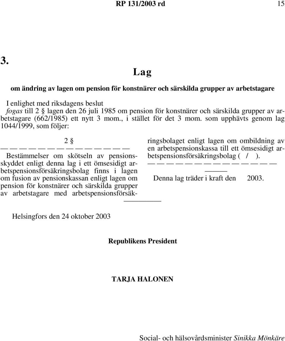 som upphävts genom lag 1044/1999, som följer: Helsingfors den 24 oktober 2003 2 Bestämmelser om skötseln av pensionsskyddet enligt denna lag i ett ömsesidigt arbetspensionsförsäkringsbolag finns i