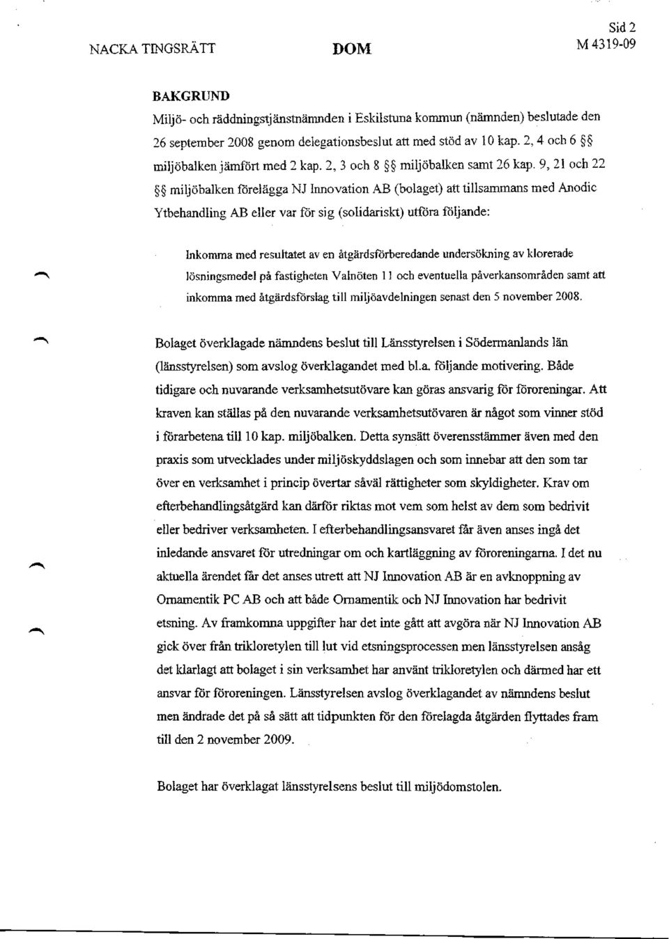 9, 21 och 22 miljöbalken förelägga NJ Innovation AB (bolaget) att tillsammans med Anodic Ytbehandling AB eller var för sig (solidariskt) utföra följande: Inkomma med resultatet av en