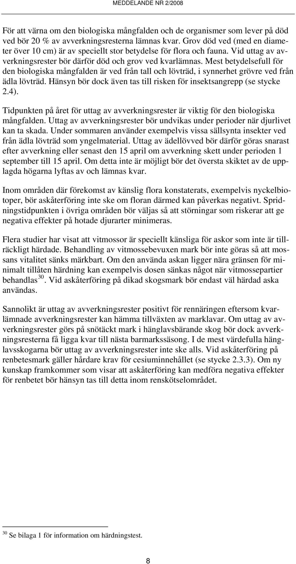 Mest betydelsefull för den biologiska mångfalden är ved från tall och lövträd, i synnerhet grövre ved från ädla lövträd. Hänsyn bör dock även tas till risken för insektsangrepp (se stycke 2.4).