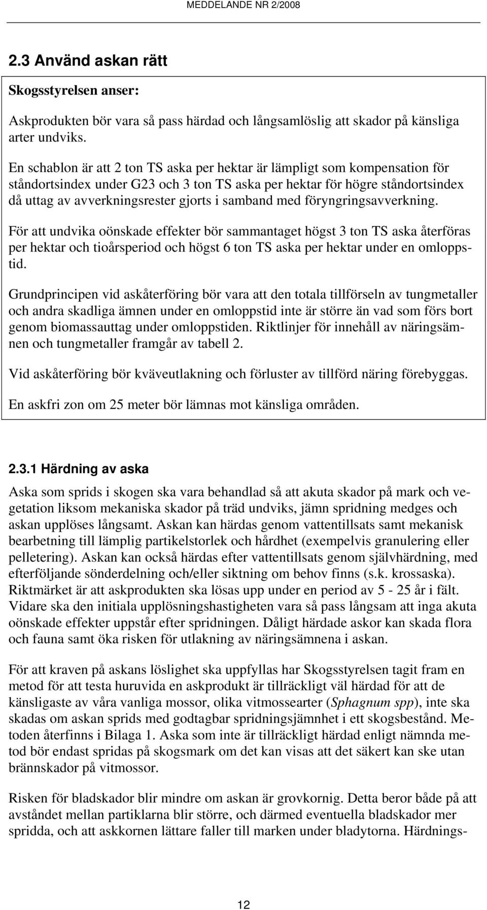 samband med föryngringsavverkning. För att undvika oönskade effekter bör sammantaget högst 3 ton TS aska återföras per hektar och tioårsperiod och högst 6 ton TS aska per hektar under en omloppstid.