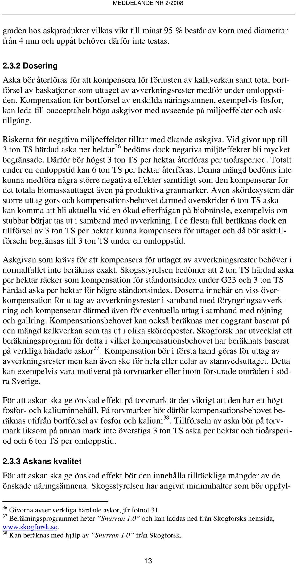 Kompensation för bortförsel av enskilda näringsämnen, exempelvis fosfor, kan leda till oacceptabelt höga askgivor med avseende på miljöeffekter och asktillgång.