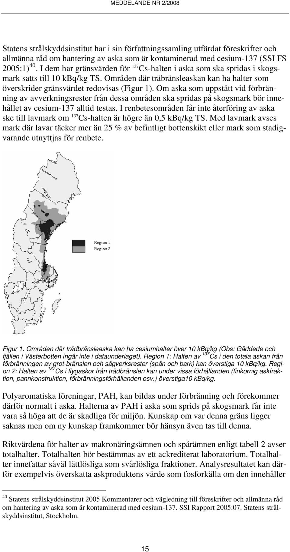 Om aska som uppstått vid förbränning av avverkningsrester från dessa områden ska spridas på skogsmark bör innehållet av cesium-137 alltid testas.