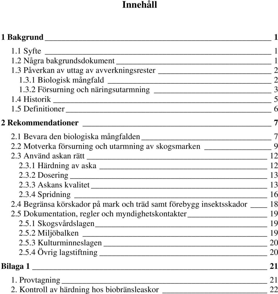 3.2 Dosering 13 2.3.3 Askans kvalitet 13 2.3.4 Spridning 16 2.4 Begränsa körskador på mark och träd samt förebygg insektsskador 18 2.