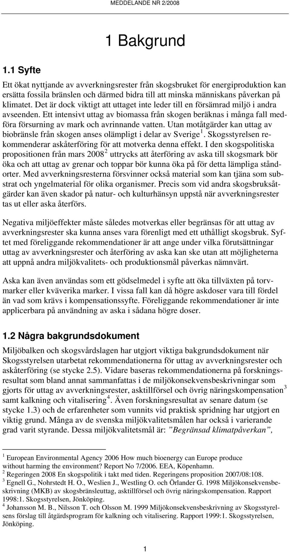 Ett intensivt uttag av biomassa från skogen beräknas i många fall medföra försurning av mark och avrinnande vatten.