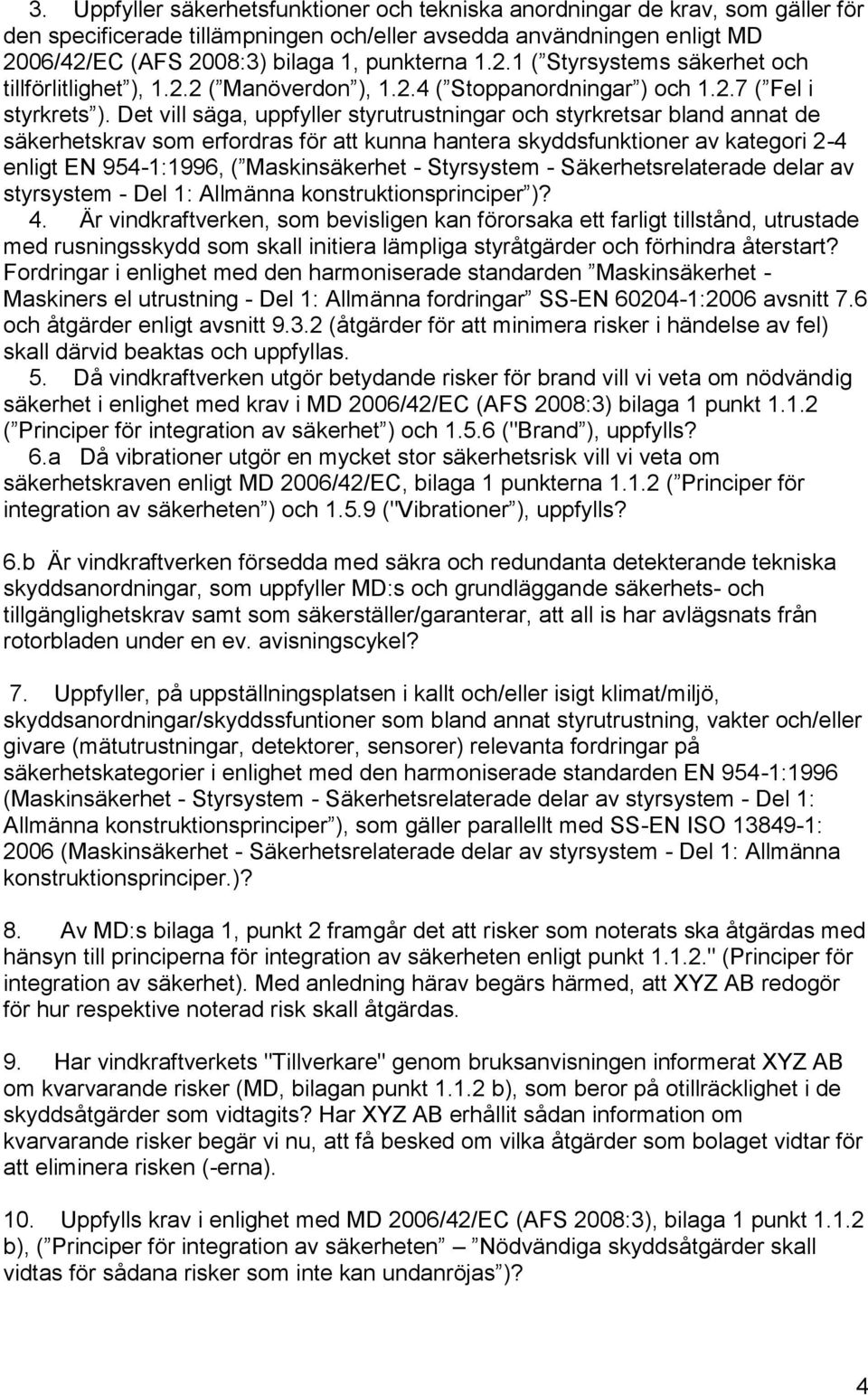 Det vill säga, uppfyller styrutrustningar och styrkretsar bland annat de säkerhetskrav som erfordras för att kunna hantera skyddsfunktioner av kategori 2-4 enligt EN 954-1:1996, ( Maskinsäkerhet -