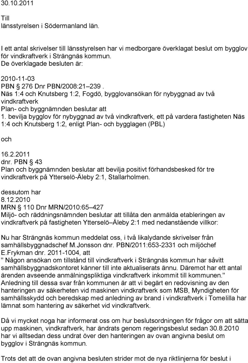 bevilja bygglov för nybyggnad av två vindkraftverk, ett på vardera fastigheten Näs 1:4 och Knutsberg 1:2, enligt Plan- och bygglagen (PBL) och 16.2.2011 dnr.