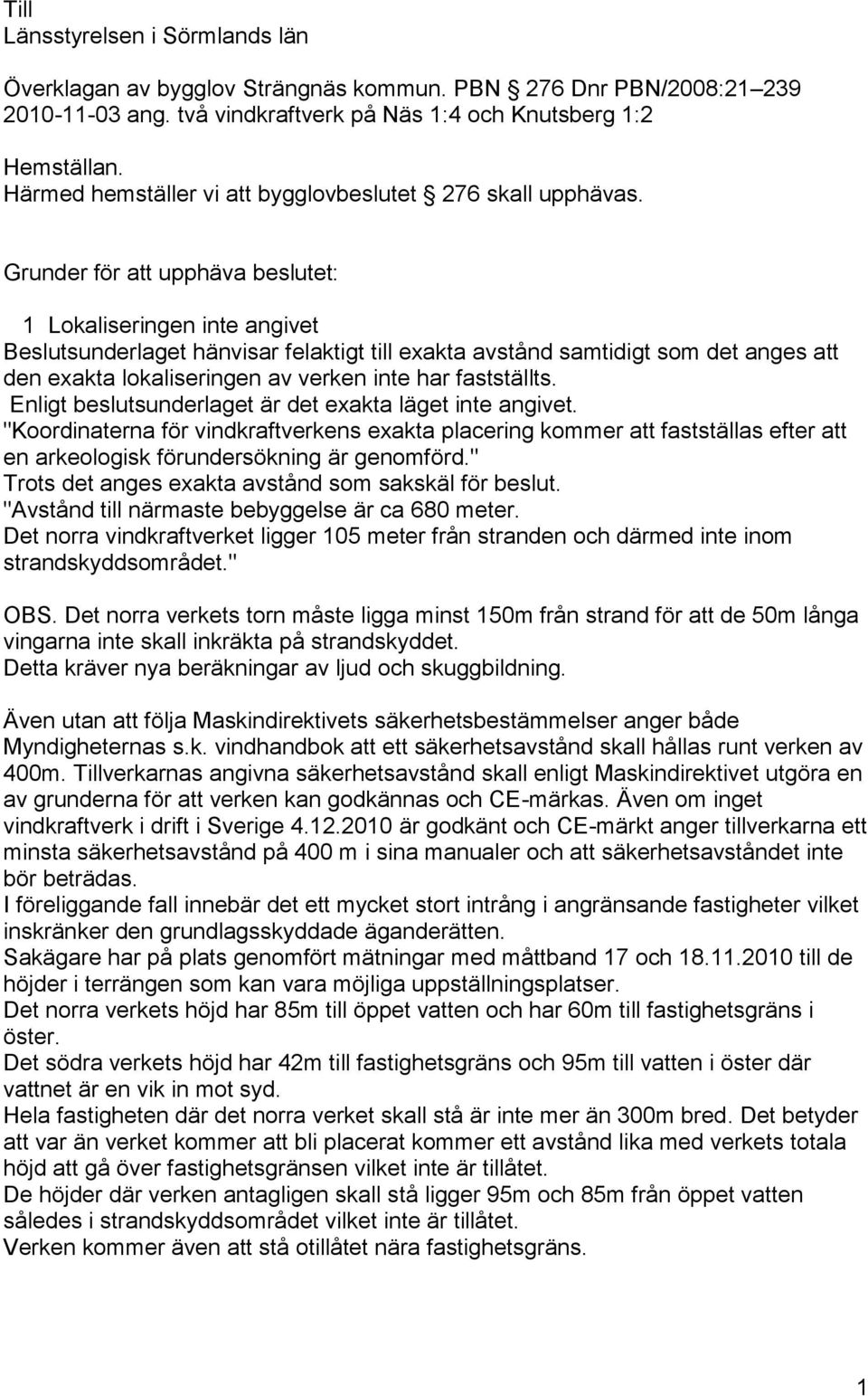 Grunder för att upphäva beslutet: 1 Lokaliseringen inte angivet Beslutsunderlaget hänvisar felaktigt till exakta avstånd samtidigt som det anges att den exakta lokaliseringen av verken inte har