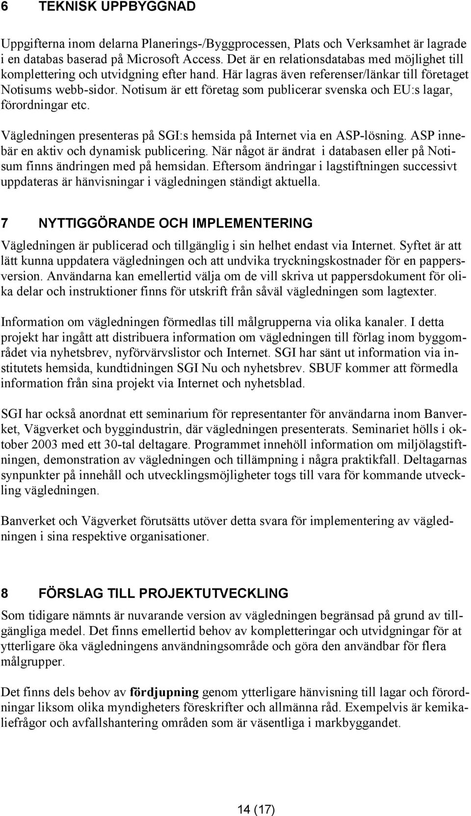 Notisum är ett företag som publicerar svenska och EU:s lagar, förordningar etc. Vägledningen presenteras på SGI:s hemsida på Internet via en ASP-lösning. ASP innebär en aktiv och dynamisk publicering.