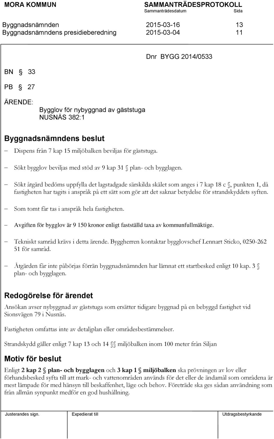 Sökt åtgärd bedöms uppfylla det lagstadgade särskilda skälet som anges i 7 kap 18 c, punkten 1, då fastigheten har tagits i anspråk på ett sätt som gör att det saknar betydelse för strandskyddets