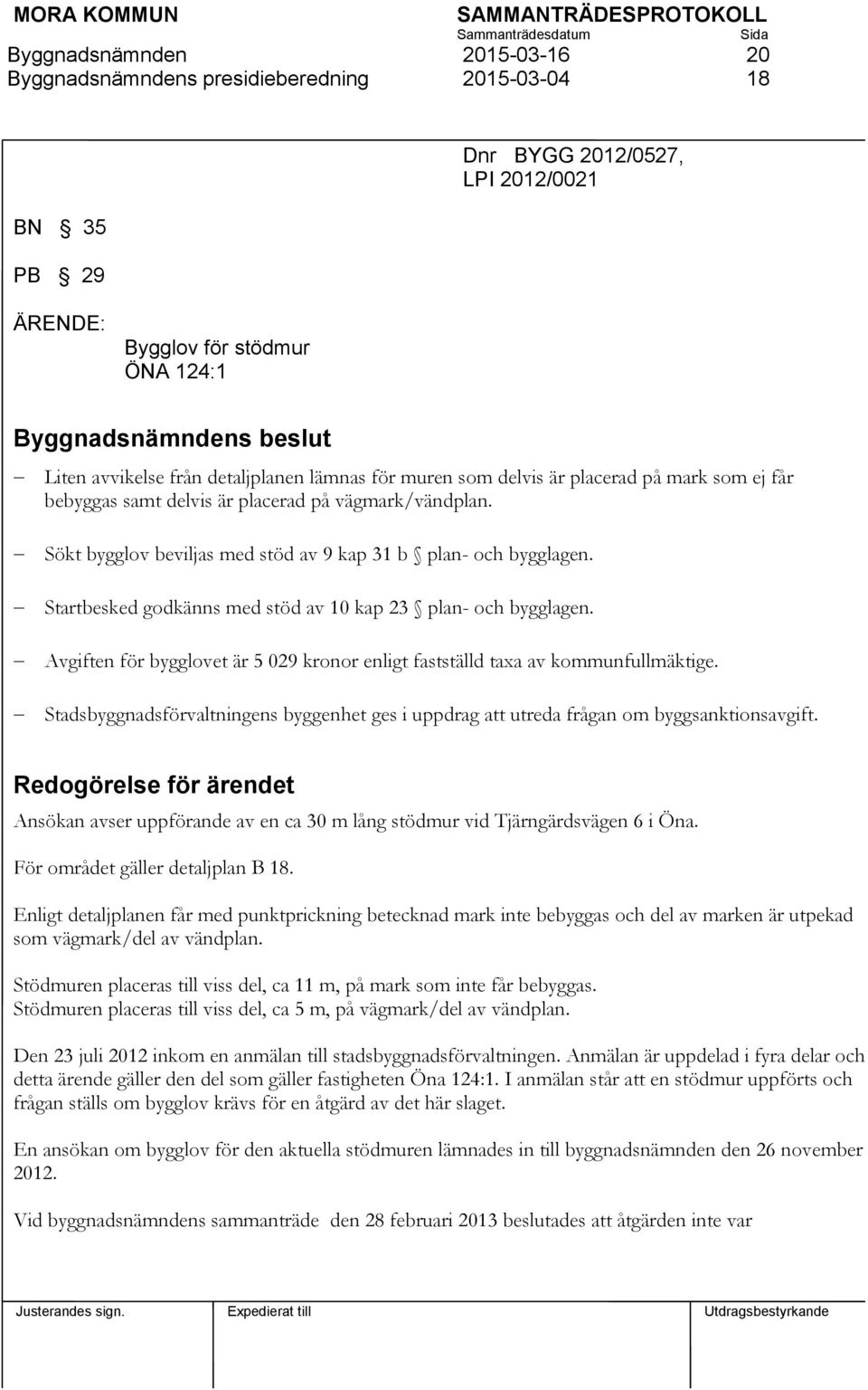 Startbesked godkänns med stöd av 10 kap 23 plan- och bygglagen. Avgiften för bygglovet är 5 029 kronor enligt fastställd taxa av kommunfullmäktige.