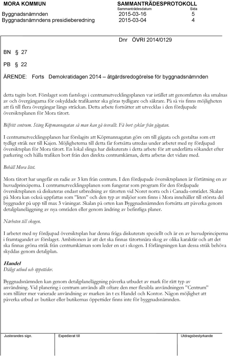 På så vis finns möjligheten att få till flera övergångar längs sträckan. Detta arbete fortsätter att utvecklas i den fördjupade översiktsplanen för Mora tätort. Bilfritt centrum.