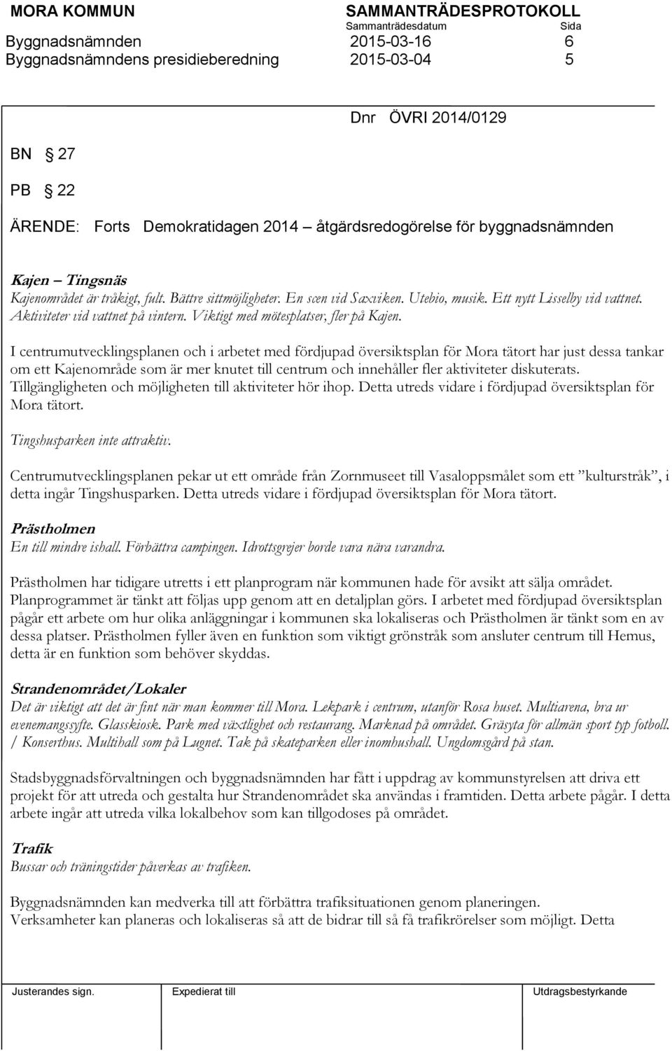 I centrumutvecklingsplanen och i arbetet med fördjupad översiktsplan för Mora tätort har just dessa tankar om ett Kajenområde som är mer knutet till centrum och innehåller fler aktiviteter