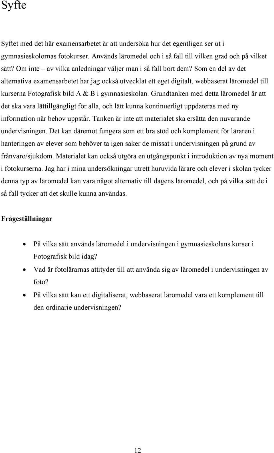 Som en del av det alternativa examensarbetet har jag också utvecklat ett eget digitalt, webbaserat läromedel till kurserna Fotografisk bild A & B i gymnasieskolan.