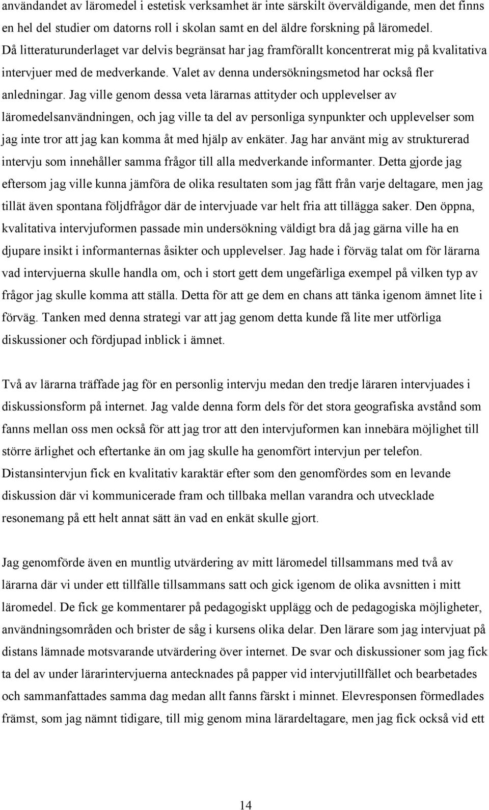 Jag ville genom dessa veta lärarnas attityder och upplevelser av läromedelsanvändningen, och jag ville ta del av personliga synpunkter och upplevelser som jag inte tror att jag kan komma åt med hjälp