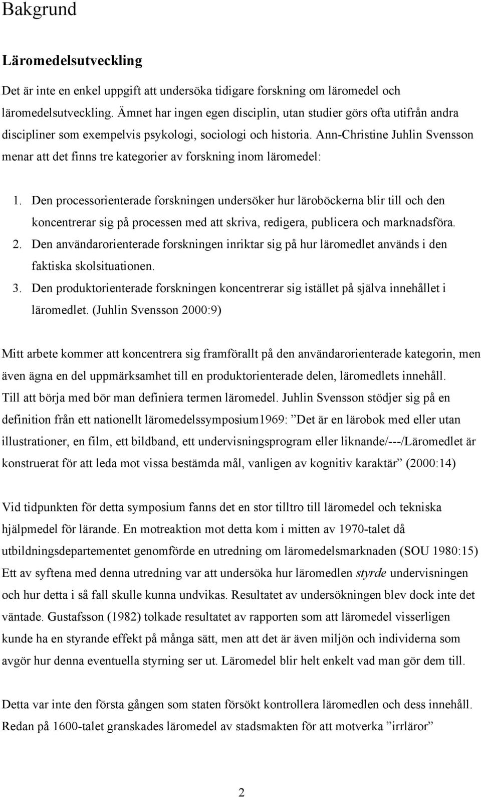 Ann-Christine Juhlin Svensson menar att det finns tre kategorier av forskning inom läromedel: 1.