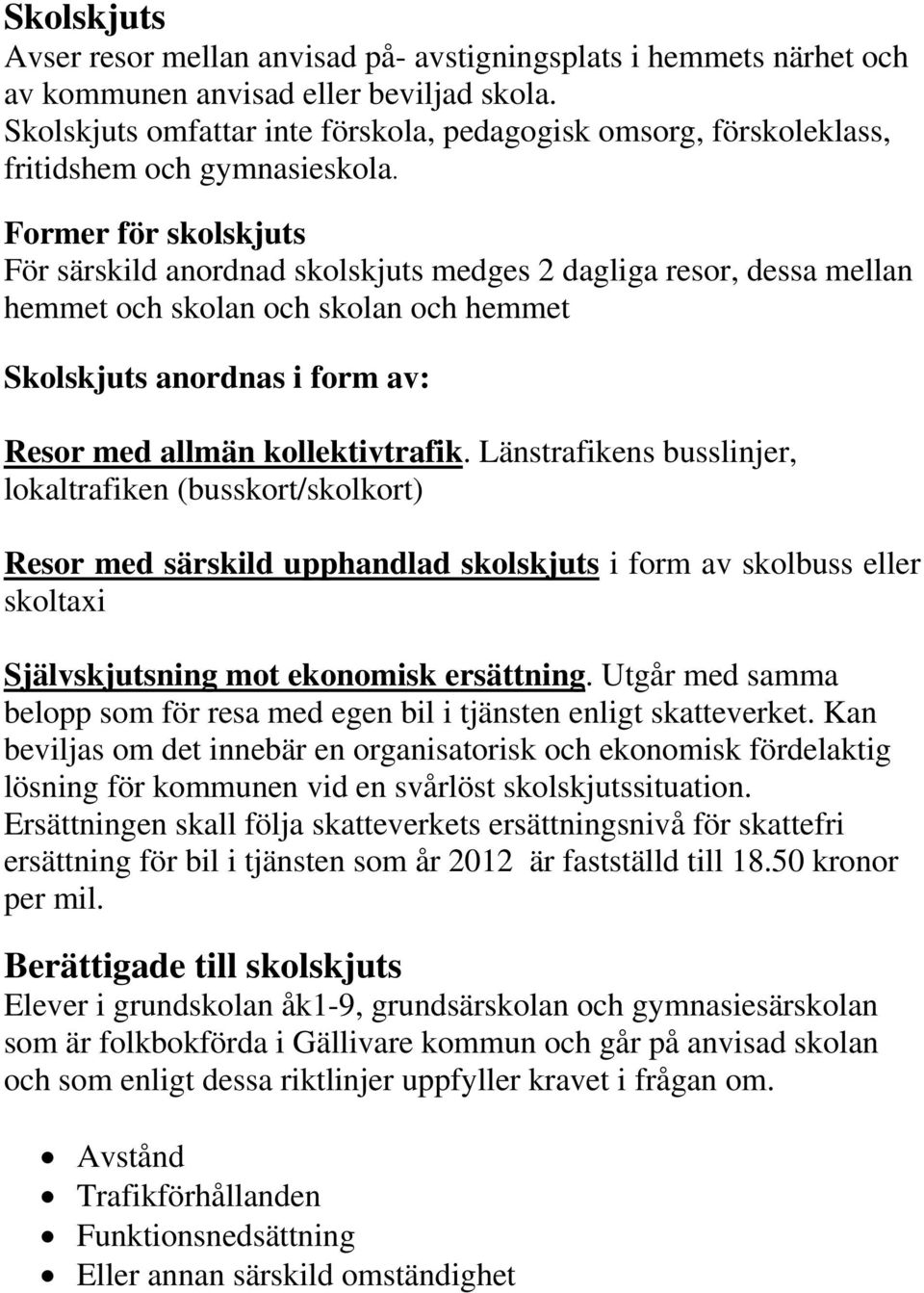 Former för skolskjuts För särskild anordnad skolskjuts medges 2 dagliga resor, dessa mellan hemmet och skolan och skolan och hemmet Skolskjuts anordnas i form av: Resor med allmän kollektivtrafik.