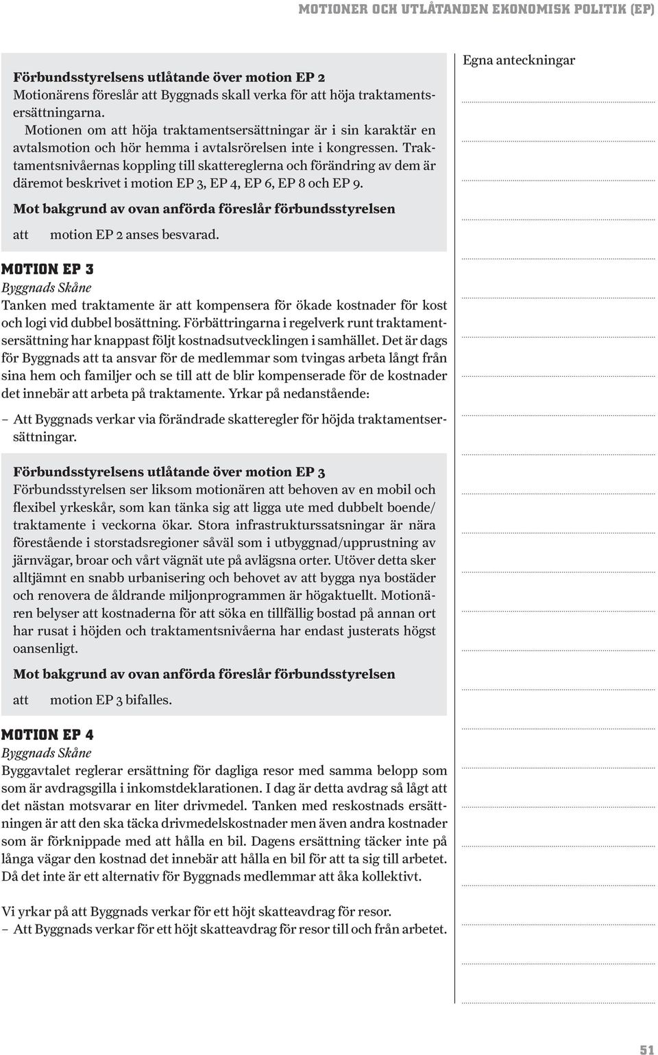 Traktamentsnivåernas koppling till skereglerna och förändring av dem är däremot beskrivet i motion EP 3, EP 4, EP 6, EP 8 och EP 9. motion EP 2 anses besvarad.