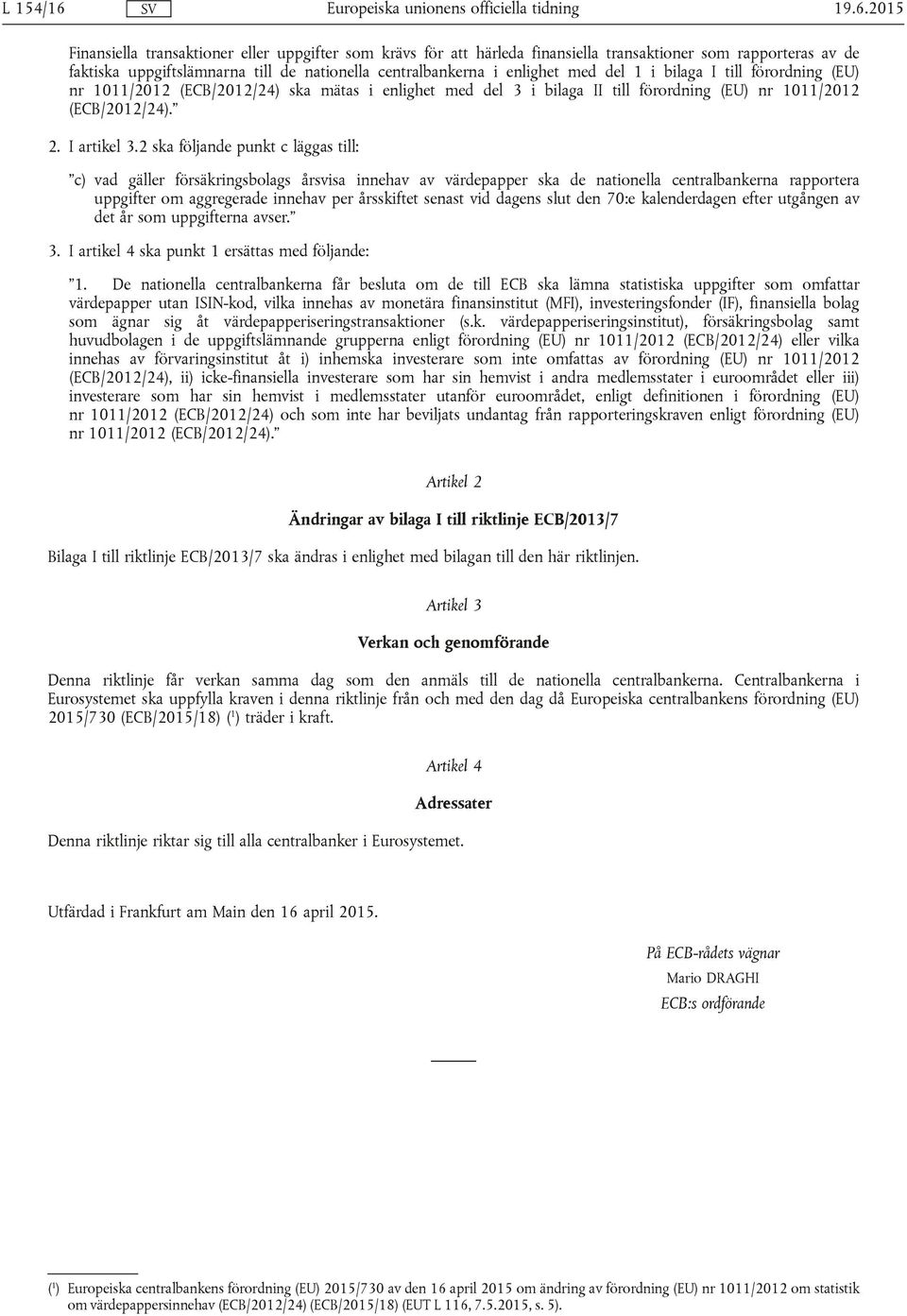 med del 1 i bilaga I till förordning (EU) nr 1011/2012 (ECB/2012/24) ska mätas i enlighet med del 3 i bilaga II till förordning (EU) nr 1011/2012 (ECB/2012/24). 2. I artikel 3.