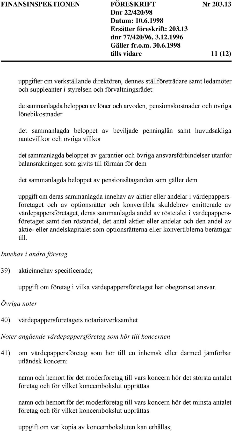 ansvarsförbindelser utanför balansräkningen som givits till förmån för dem det sammanlagda beloppet av pensionsåtaganden som gäller dem uppgift om deras sammanlagda innehav av aktier eller andelar i