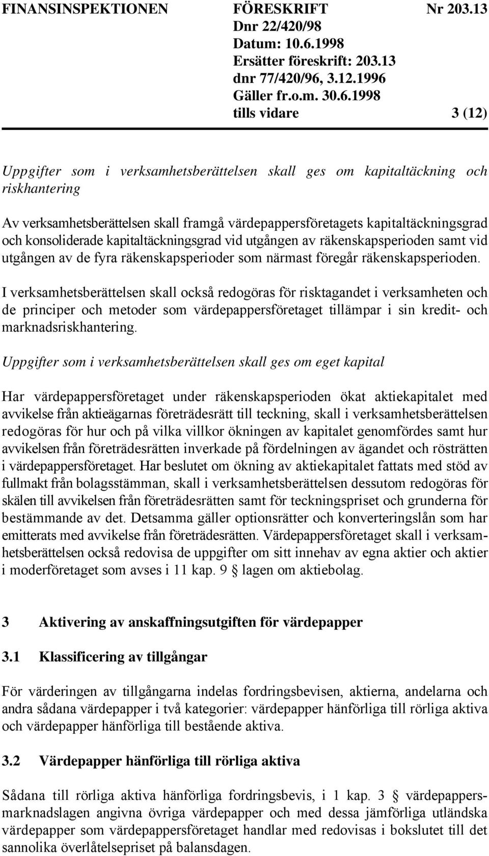 I verksamhetsberättelsen skall också redogöras för risktagandet i verksamheten och de principer och metoder som värdepappersföretaget tillämpar i sin kredit- och marknadsriskhantering.