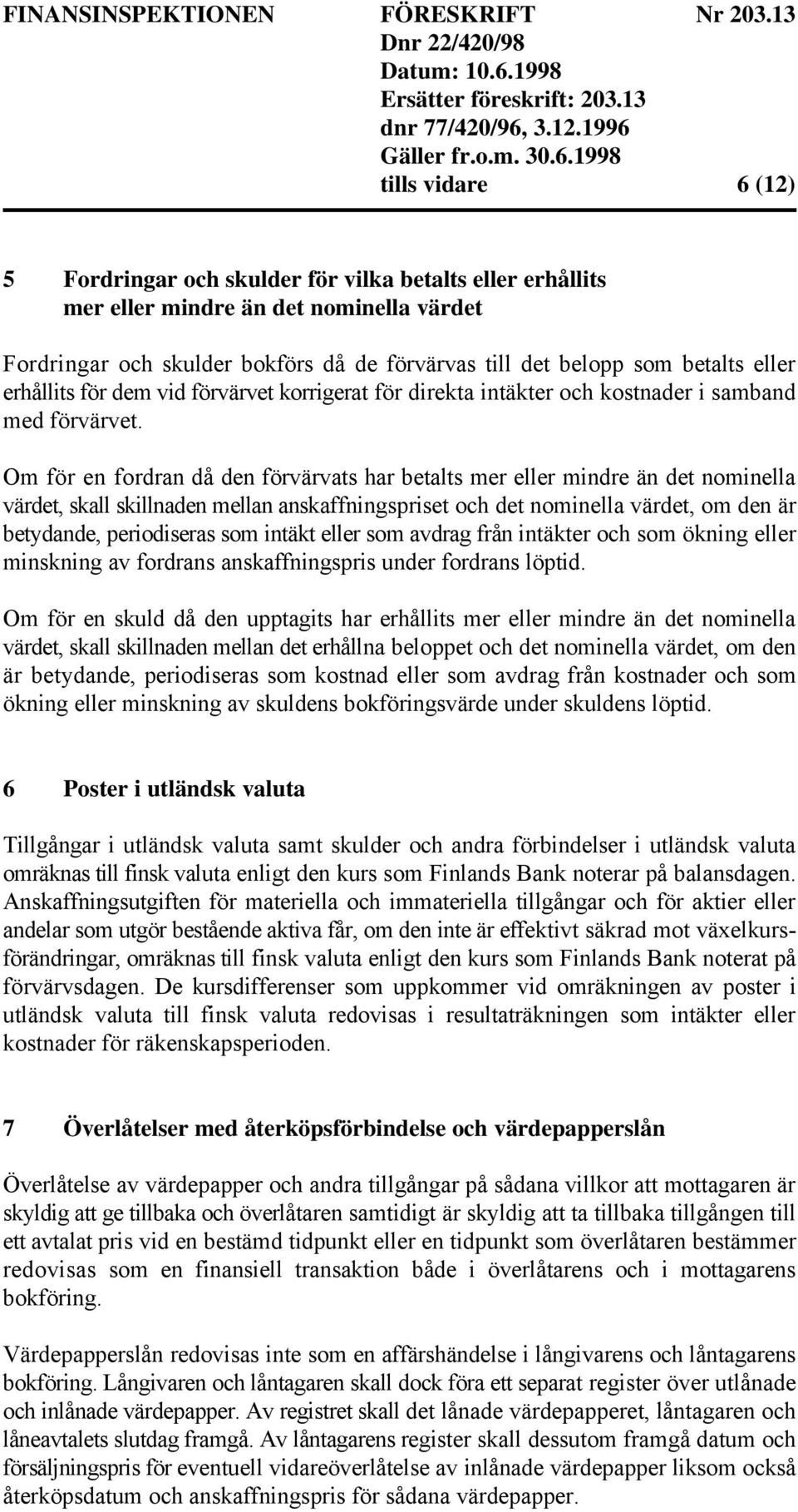 Om för en fordran då den förvärvats har betalts mer eller mindre än det nominella värdet, skall skillnaden mellan anskaffningspriset och det nominella värdet, om den är betydande, periodiseras som