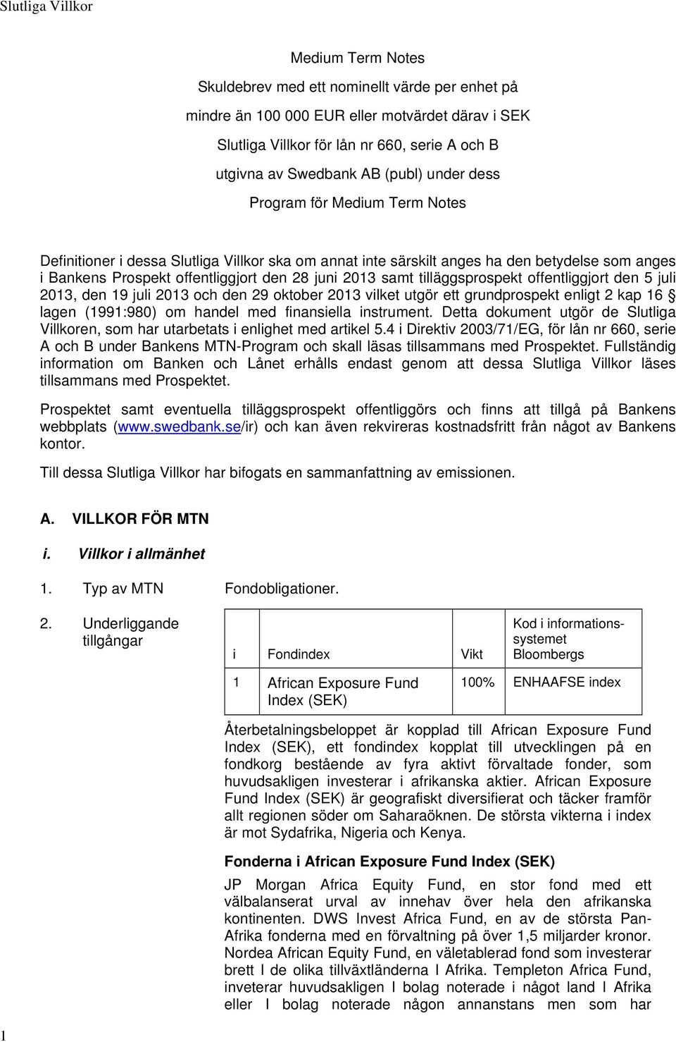 samt tilläggsprospekt offentliggjort den 5 juli 2013, den 19 juli 2013 och den 29 oktober 2013 vilket utgör ett grundprospekt enligt 2 kap 16 lagen (1991:980) om handel med finansiella instrument.