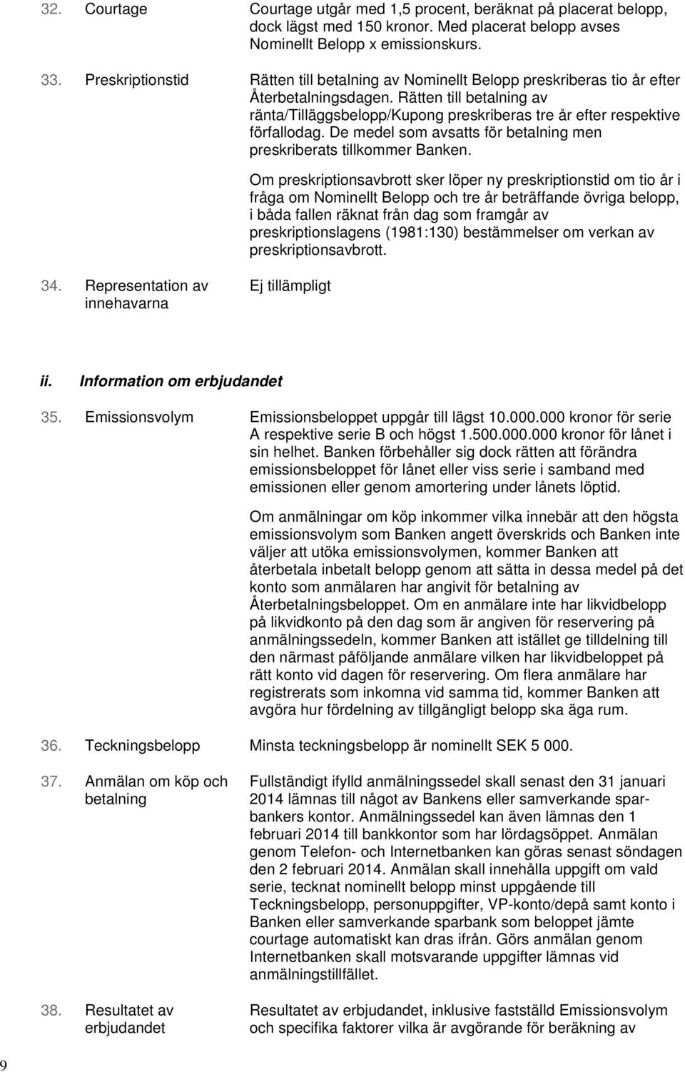 Rätten till betalning av ränta/tilläggsbelopp/kupong preskriberas tre år efter respektive förfallodag. De medel som avsatts för betalning men preskriberats tillkommer Banken.