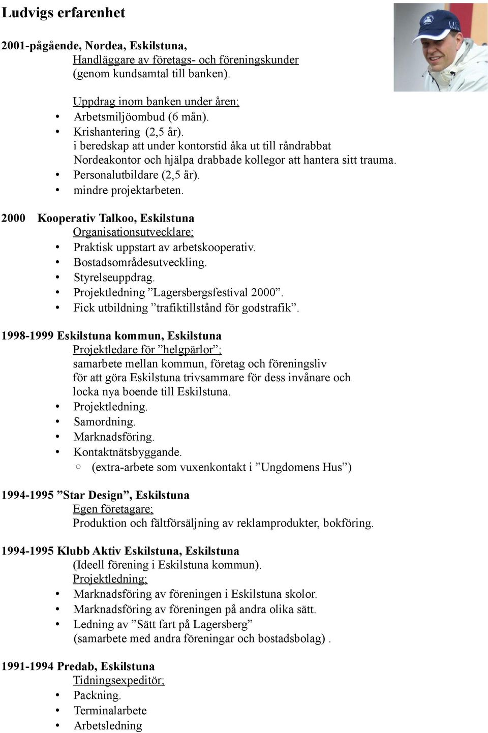 2000 Kooperativ Talkoo, Eskilstuna Organisationsutvecklare; Praktisk uppstart av arbetskooperativ. Bostadsområdesutveckling. Styrelseuppdrag. Projektledning Lagersbergsfestival 2000.