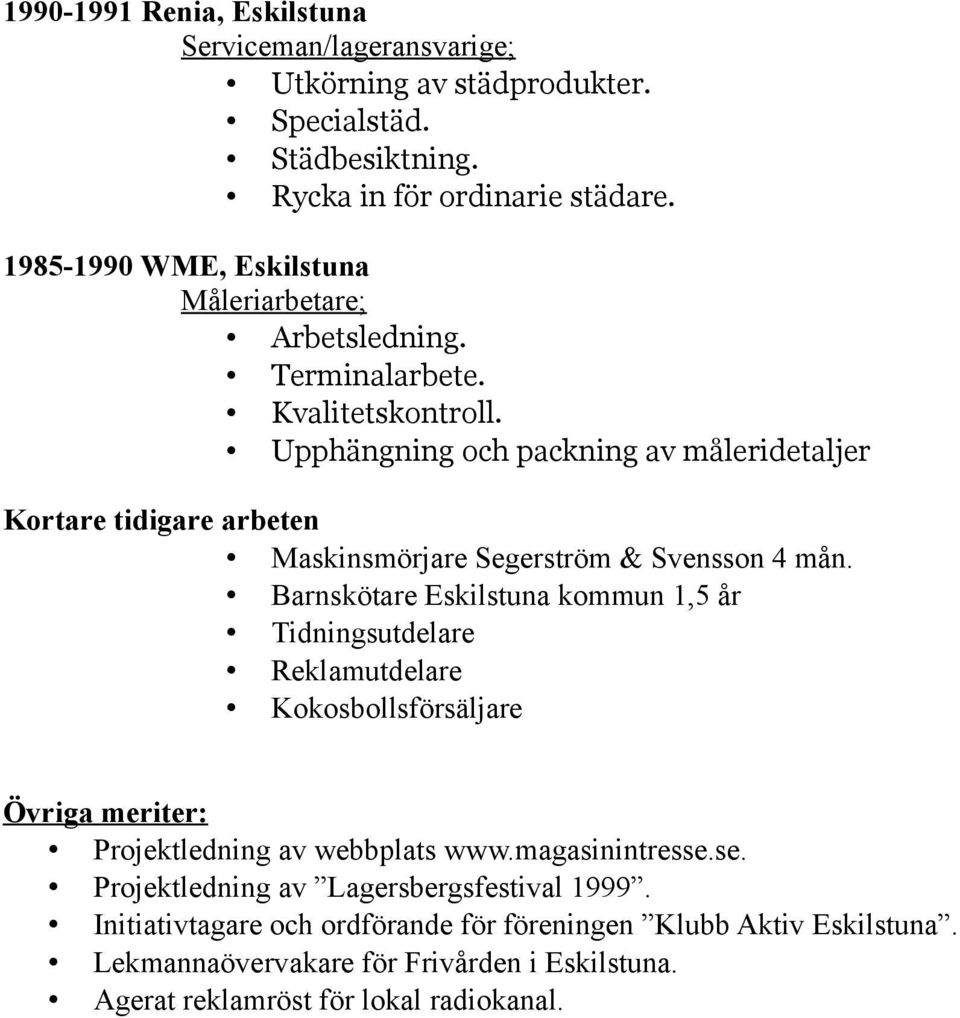 Upphängning och packning av måleridetaljer Kortare tidigare arbeten Maskinsmörjare Segerström & Svensson 4 mån.