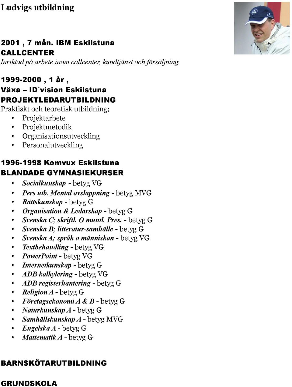 Eskilstuna BLANDADE GYMNASIEKURSER Socialkunskap - betyg VG Pers utb. Mental avslappning - betyg MVG Rättskunskap - betyg G Organisation & Ledarskap - betyg G Svenska C; skriftl. O muntl. Pres.