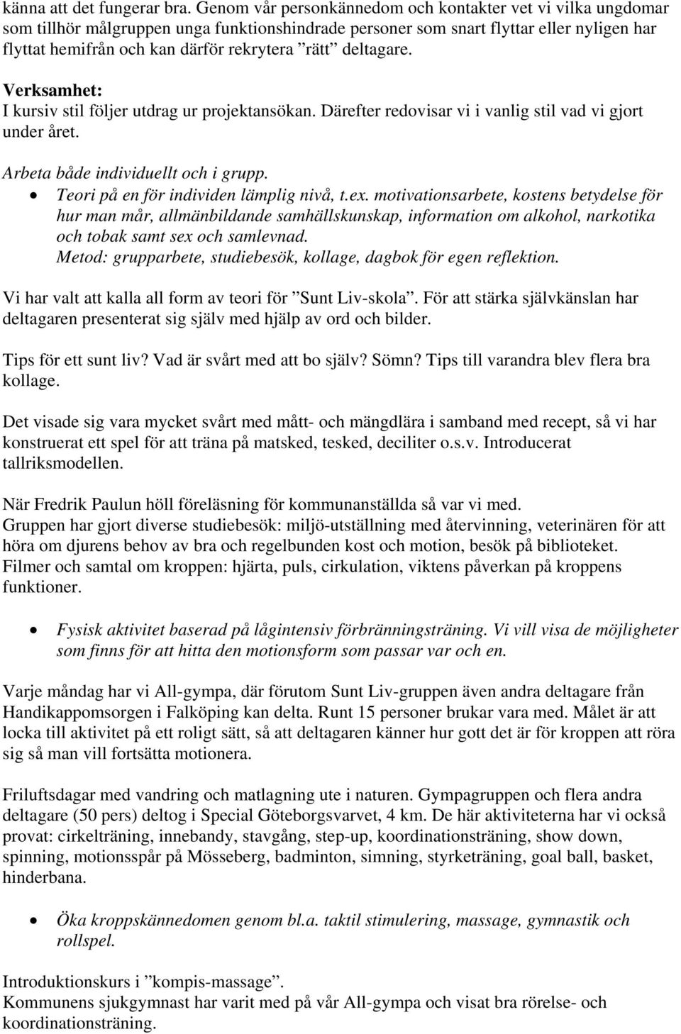 deltagare. Verksamhet: I kursiv stil följer utdrag ur projektansökan. Därefter redovisar vi i vanlig stil vad vi gjort under året. Arbeta både individuellt och i grupp.