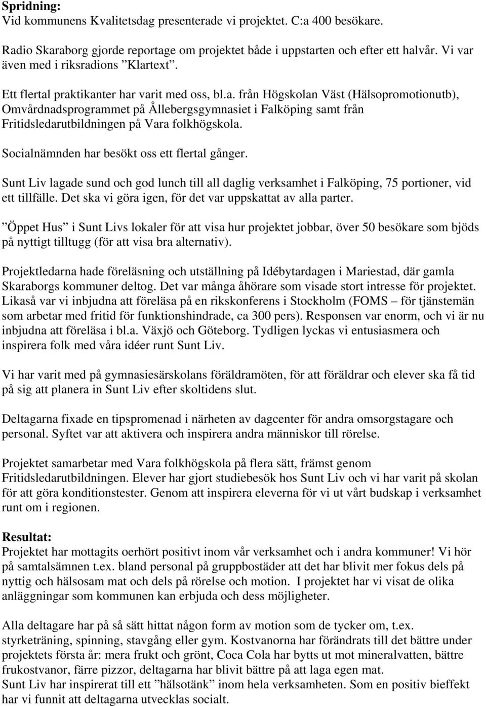 Socialnämnden har besökt oss ett flertal gånger. Sunt Liv lagade sund och god lunch till all daglig verksamhet i Falköping, 75 portioner, vid ett tillfälle.